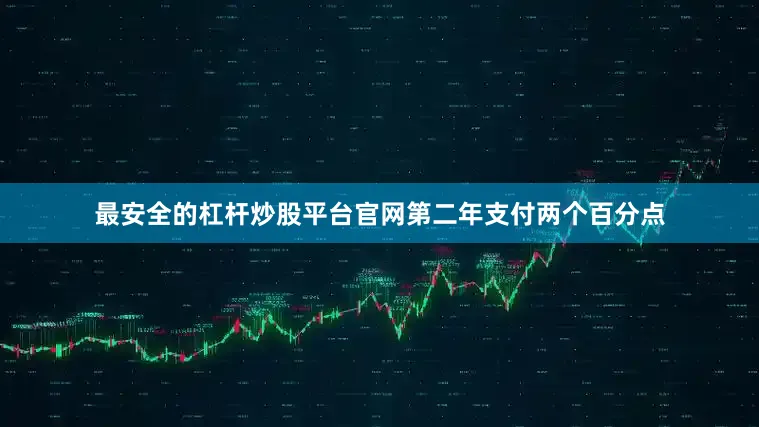 最安全的杠杆炒股平台官网第二年支付两个百分点