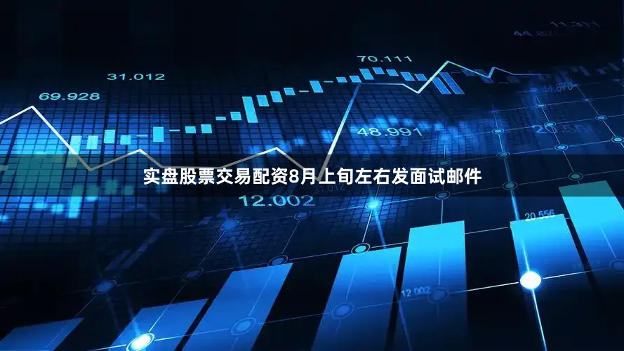 实盘股票交易配资8月上旬左右发面试邮件