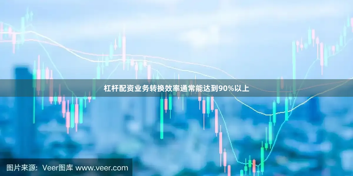 杠杆配资业务转换效率通常能达到90%以上