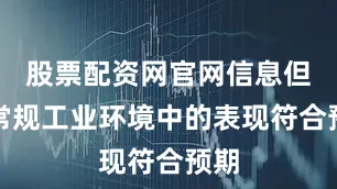 股票配资网官网信息但在常规工业环境中的表现符合预期